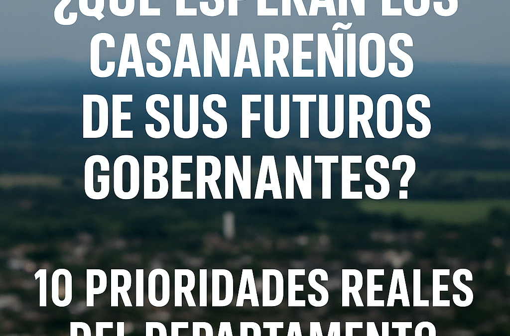 ¿Qué Esperan los Casanareños de sus Futuros Gobernantes? Las 10 Prioridades Reales del Departamento